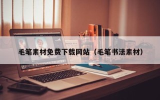 睢县毛笔素材免费下载网站（毛笔书法素材）