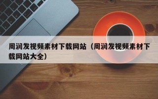 睢县周润发视频素材下载网站（周润发视频素材下载网站大全）