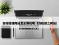 睢县自助搭建网站怎么做的呢（自助建立网站）