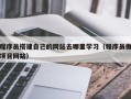 睢县程序员搭建自己的网站去哪里学习（程序员做项目网站）